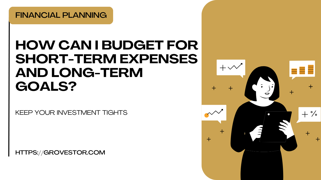 Budgeting For Short-Term Expenses And Long Term Goals