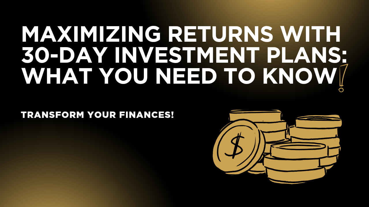 Maximizing Returns with 30-Day Investment Plans: What You Need to Know